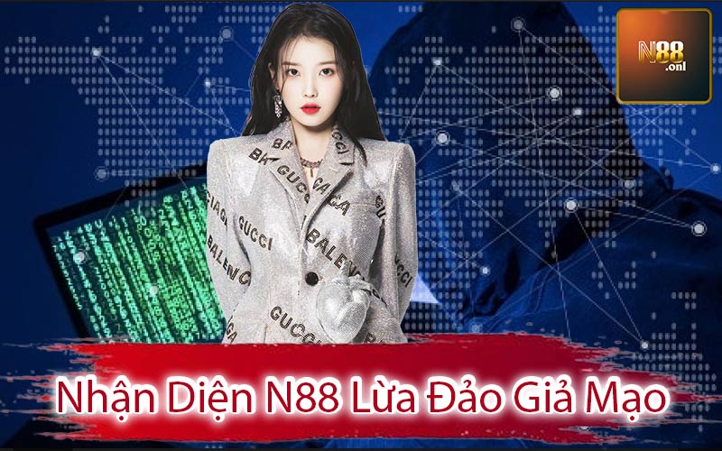 Nhận Diện N88 Lừa Đảo Giả Mạo