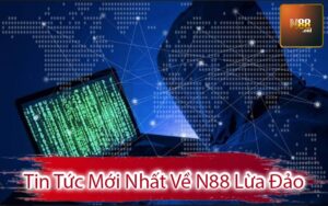 Tin Tức Mới Nhất Về N88 Lừa Đảo